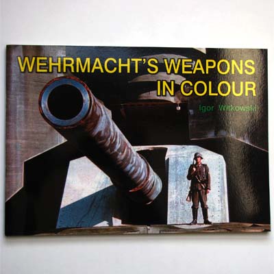 Wehrmacht's Weapon in Colour, Igor Witkowski, 2005